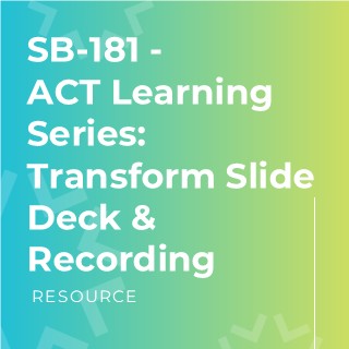 SB-181 – ACT Learning Series: Transform Slide Deck & Recording